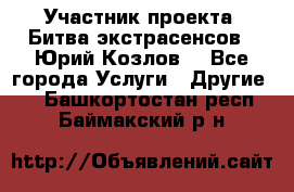 Участник проекта “Битва экстрасенсов“- Юрий Козлов. - Все города Услуги » Другие   . Башкортостан респ.,Баймакский р-н